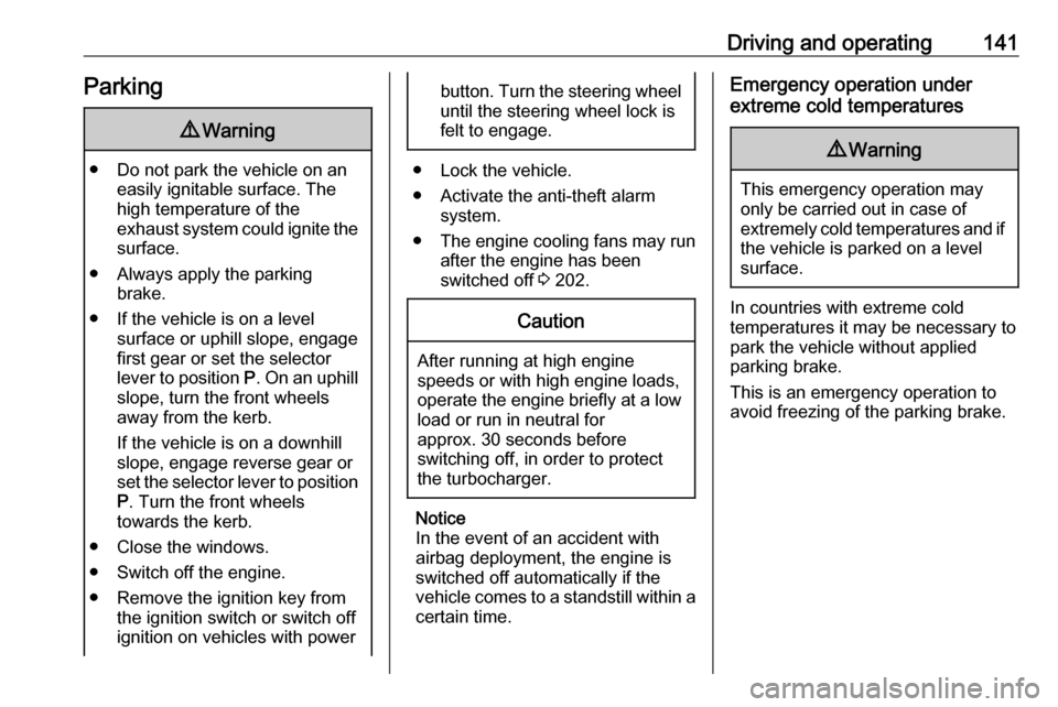 VAUXHALL GRANDLAND X 2019 Service Manual Driving and operating141Parking9Warning
● Do not park the vehicle on an
easily ignitable surface. The
high temperature of the
exhaust system could ignite the
surface.
● Always apply the parking br