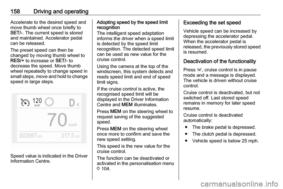 VAUXHALL GRANDLAND X 2019 Owners Manual 158Driving and operatingAccelerate to the desired speed and
move thumb wheel once briefly to
SET/- . The current speed is stored
and maintained. Accelerator pedal
can be released.
The preset speed can VAUXHALL GRANDLAND X 2019 Owners Manual 158Driving and operatingAccelerate to the desired speed and
move thumb wheel once briefly to
SET/- . The current speed is stored
and maintained. Accelerator pedal
can be released.
The preset speed can