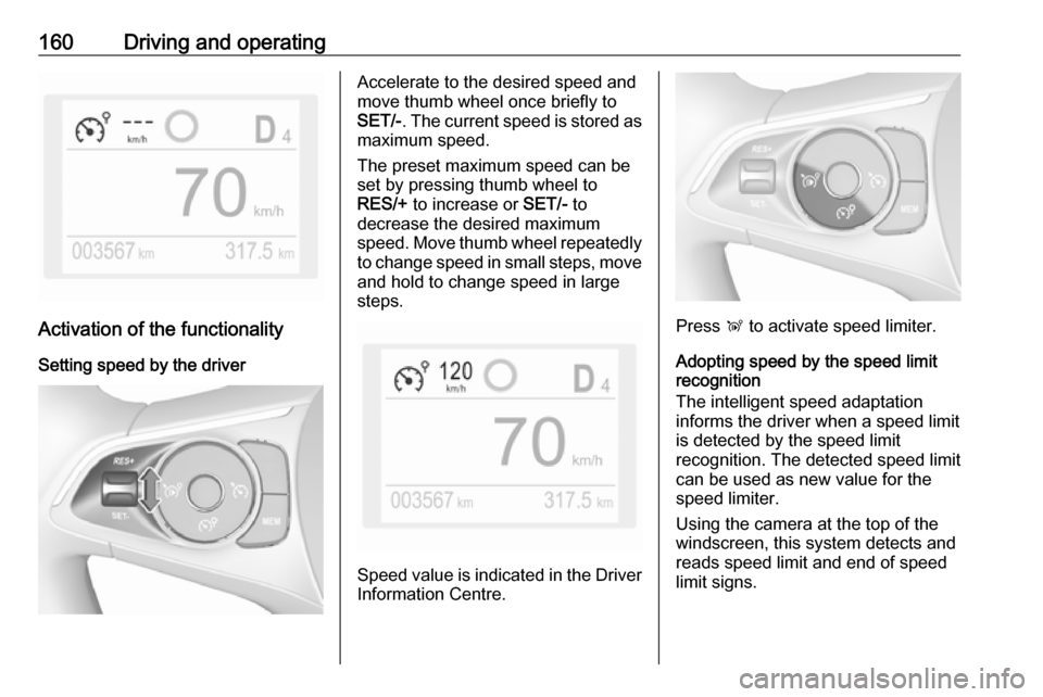 VAUXHALL GRANDLAND X 2019 Owners Manual 160Driving and operating
Activation of the functionalitySetting speed by the driver
Accelerate to the desired speed and
move thumb wheel once briefly to
SET/- . The current speed is stored as
maximum VAUXHALL GRANDLAND X 2019 Owners Manual 160Driving and operating
Activation of the functionalitySetting speed by the driver
Accelerate to the desired speed and
move thumb wheel once briefly to
SET/- . The current speed is stored as
maximum
