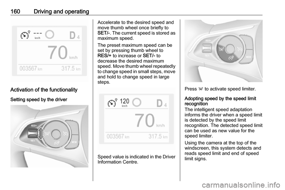 VAUXHALL GRANDLAND X 2019  Owners Manual 160Driving and operating
Activation of the functionalitySetting speed by the driver
Accelerate to the desired speed and
move thumb wheel once briefly to
SET/- . The current speed is stored as
maximum 