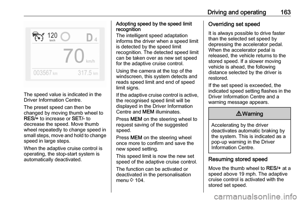 VAUXHALL GRANDLAND X 2019 Repair Manual Driving and operating163
The speed value is indicated in the
Driver Information Centre.
The preset speed can then be
changed by moving thumb wheel to
RES/+  to increase or  SET/- to
decrease the speed