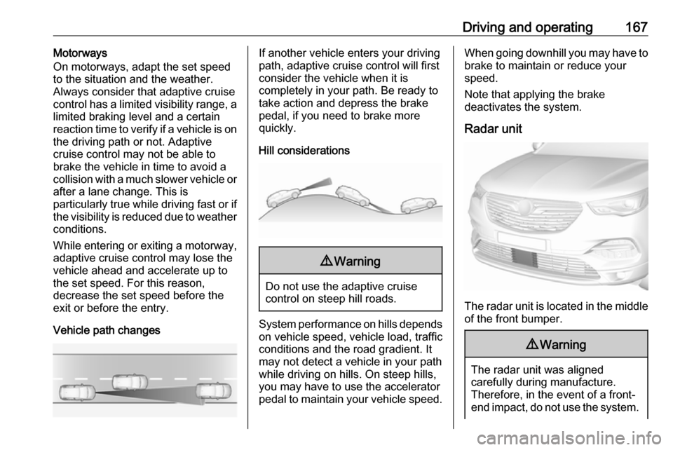 VAUXHALL GRANDLAND X 2019 Repair Manual Driving and operating167Motorways
On motorways, adapt the set speed
to the situation and the weather.
Always consider that adaptive cruise control has a limited visibility range, a
limited braking lev