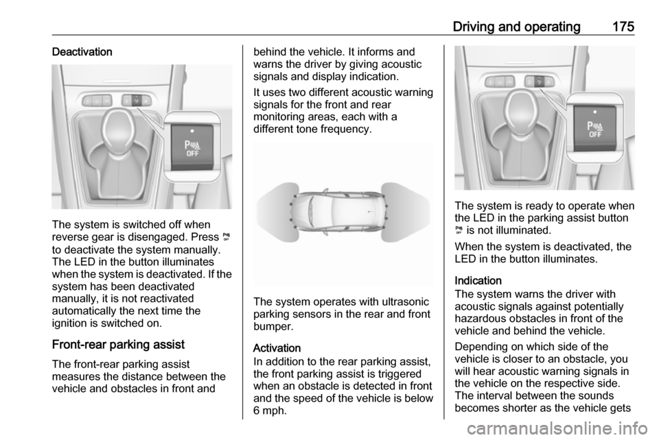 VAUXHALL GRANDLAND X 2019 Service Manual Driving and operating175Deactivation
The system is switched off when
reverse gear is disengaged. Press  ¼
to deactivate the system manually.
The LED in the button illuminates
when the system is deact