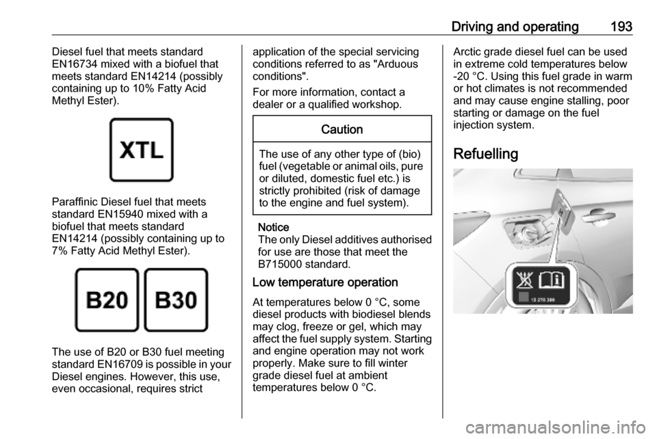 VAUXHALL GRANDLAND X 2019 Owners Guide Driving and operating193Diesel fuel that meets standard
EN16734 mixed with a biofuel that
meets standard EN14214 (possibly
containing up to 10% Fatty Acid
Methyl Ester).
Paraffinic Diesel fuel that me