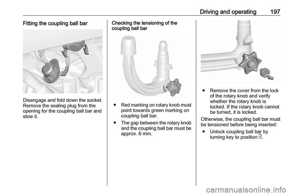 VAUXHALL GRANDLAND X 2019 Owners Manual Driving and operating197Fitting the coupling ball bar
Disengage and fold down the socket.Remove the sealing plug from the
opening for the coupling ball bar and
stow it.
Checking the tensioning of the
VAUXHALL GRANDLAND X 2019 Owners Manual Driving and operating197Fitting the coupling ball bar
Disengage and fold down the socket.Remove the sealing plug from the
opening for the coupling ball bar and
stow it.
Checking the tensioning of the