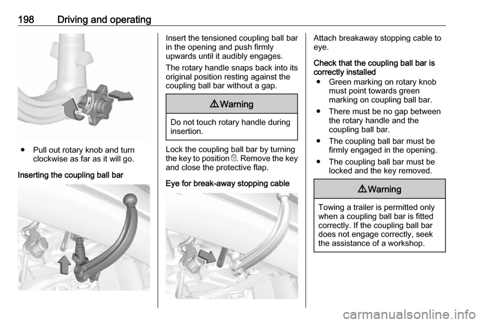 VAUXHALL GRANDLAND X 2019  Owners Manual 198Driving and operating
● Pull out rotary knob and turnclockwise as far as it will go.
Inserting the coupling ball bar
Insert the tensioned coupling ball bar
in the opening and push firmly
upwards 