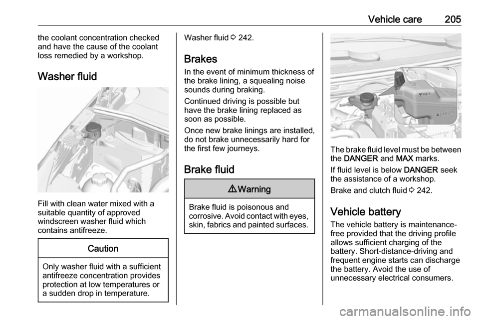 VAUXHALL GRANDLAND X 2019 User Guide Vehicle care205the coolant concentration checked
and have the cause of the coolant
loss remedied by a workshop.
Washer fluid
Fill with clean water mixed with a
suitable quantity of approved
windscreen