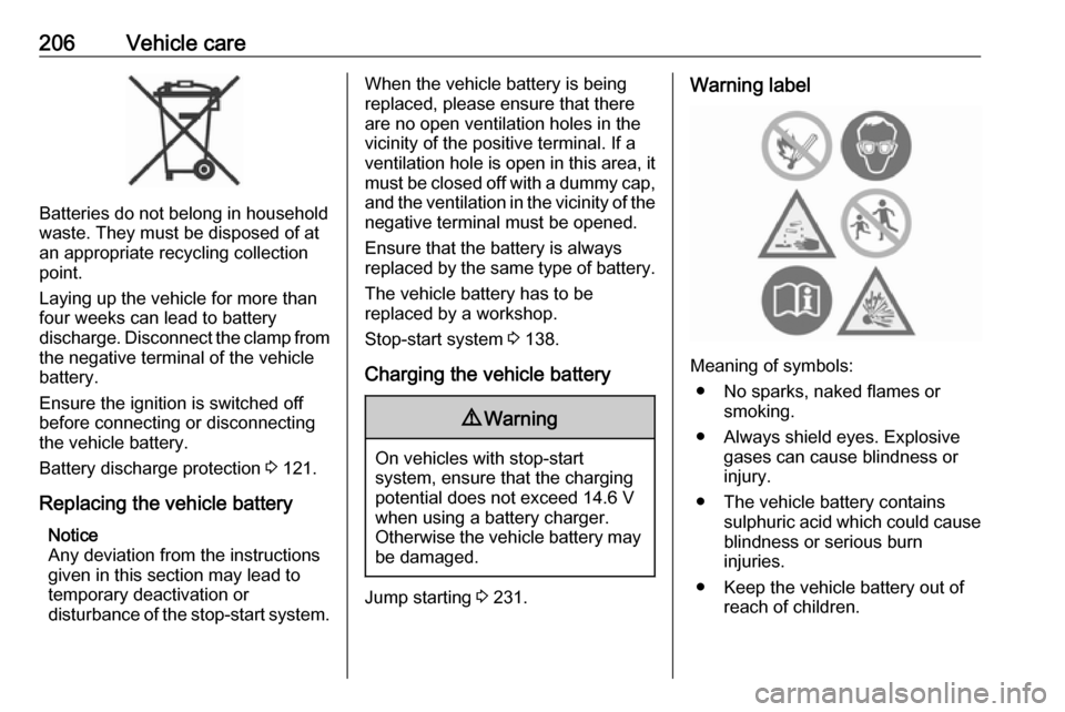 VAUXHALL GRANDLAND X 2019  Owners Manual 206Vehicle care
Batteries do not belong in household
waste. They must be disposed of at
an appropriate recycling collection
point.
Laying up the vehicle for more than
four weeks can lead to battery
di