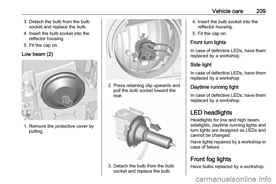 VAUXHALL GRANDLAND X 2019 Owners Manual Vehicle care2093. Detach the bulb from the bulbsocket and replace the bulb.
4. Insert the bulb socket into the reflector housing.
5. Fit the cap on.
Low beam (2)
1. Remove the protective cover by pull VAUXHALL GRANDLAND X 2019 Owners Manual Vehicle care2093. Detach the bulb from the bulbsocket and replace the bulb.
4. Insert the bulb socket into the reflector housing.
5. Fit the cap on.
Low beam (2)
1. Remove the protective cover by pull
