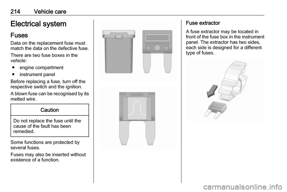 VAUXHALL GRANDLAND X 2019  Owners Manual 214Vehicle careElectrical systemFuses
Data on the replacement fuse must
match the data on the defective fuse.
There are two fuse boxes in the
vehicle:
● engine compartment● instrument panel
Before