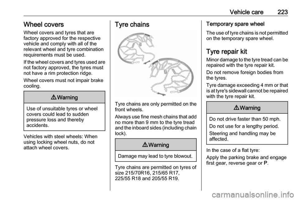 VAUXHALL GRANDLAND X 2019  Owners Manual Vehicle care223Wheel covers
Wheel covers and tyres that are
factory approved for the respective
vehicle and comply with all of the
relevant wheel and tyre combination
requirements must be used.
If the