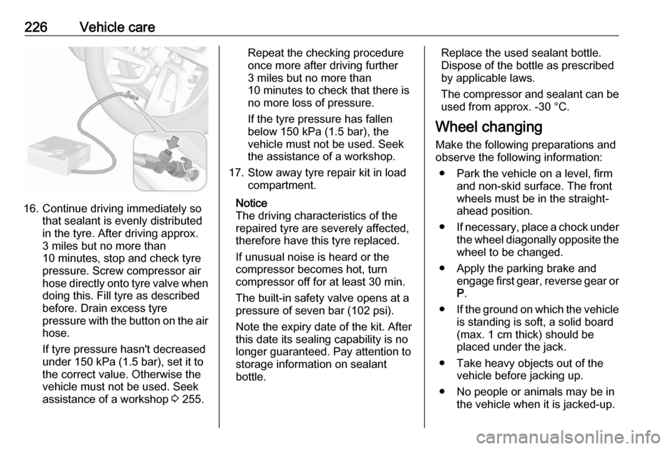 VAUXHALL GRANDLAND X 2019 Owners Manual 226Vehicle care
16. Continue driving immediately sothat sealant is evenly distributed
in the tyre. After driving approx.
3 miles but no more than
10 minutes, stop and check tyre
pressure. Screw compre VAUXHALL GRANDLAND X 2019 Owners Manual 226Vehicle care
16. Continue driving immediately sothat sealant is evenly distributed
in the tyre. After driving approx.
3 miles but no more than
10 minutes, stop and check tyre
pressure. Screw compre
