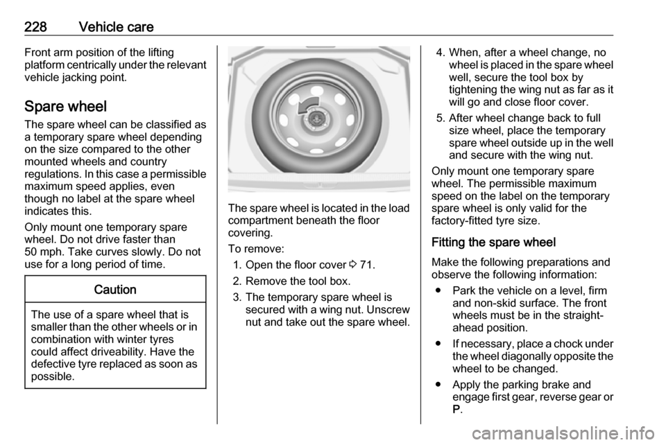 VAUXHALL GRANDLAND X 2019  Owners Manual 228Vehicle careFront arm position of the lifting
platform centrically under the relevant vehicle jacking point.
Spare wheel
The spare wheel can be classified as
a temporary spare wheel depending
on th