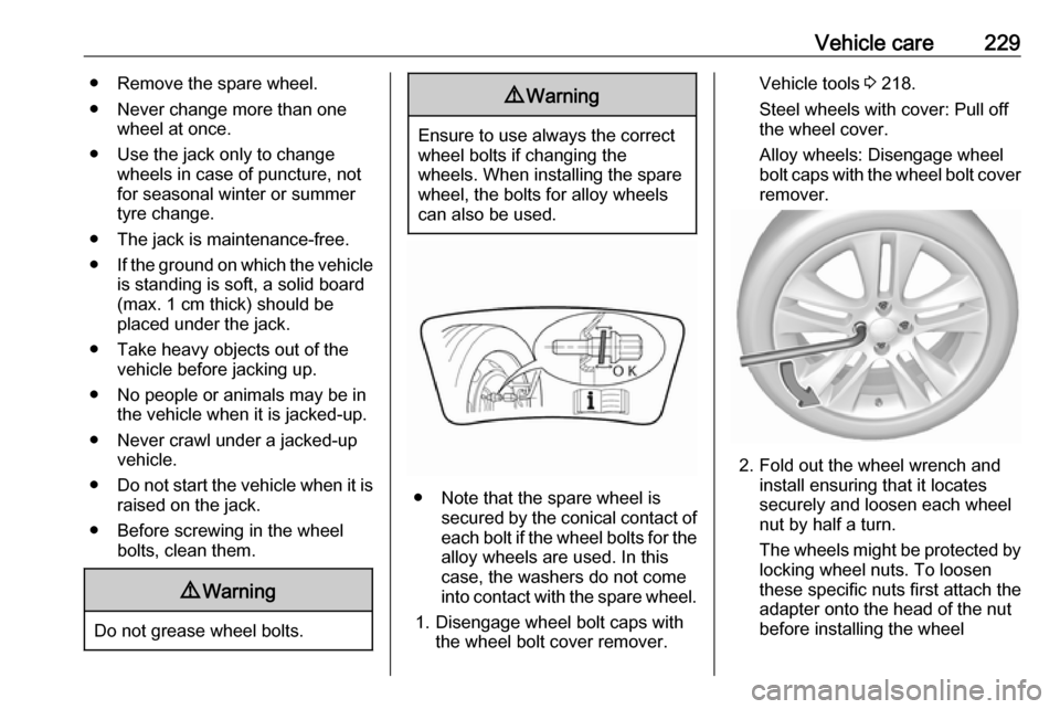 VAUXHALL GRANDLAND X 2019  Owners Manual Vehicle care229● Remove the spare wheel.
● Never change more than one wheel at once.
● Use the jack only to change wheels in case of puncture, not
for seasonal winter or summer
tyre change.
● 