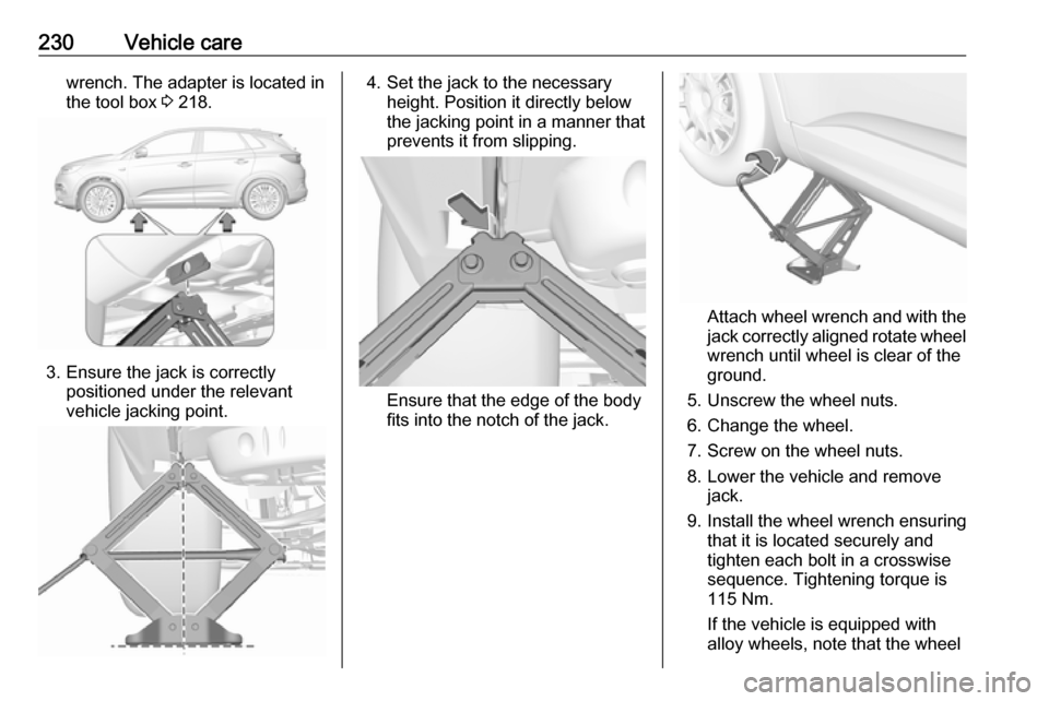 VAUXHALL GRANDLAND X 2019 Owners Manual 230Vehicle carewrench. The adapter is located in
the tool box 3 218.
3. Ensure the jack is correctly
positioned under the relevant
vehicle jacking point.
4. Set the jack to the necessary height. Posi VAUXHALL GRANDLAND X 2019 Owners Manual 230Vehicle carewrench. The adapter is located in
the tool box 3 218.
3. Ensure the jack is correctly
positioned under the relevant
vehicle jacking point.
4. Set the jack to the necessary height. Posi