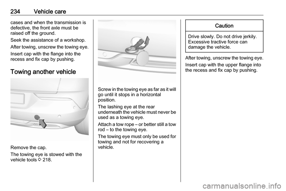 VAUXHALL GRANDLAND X 2019 Owners Manual 234Vehicle carecases and when the transmission is
defective, the front axle must be
raised off the ground.
Seek the assistance of a workshop.
After towing, unscrew the towing eye.
Insert cap with the VAUXHALL GRANDLAND X 2019 Owners Manual 234Vehicle carecases and when the transmission is
defective, the front axle must be
raised off the ground.
Seek the assistance of a workshop.
After towing, unscrew the towing eye.
Insert cap with the