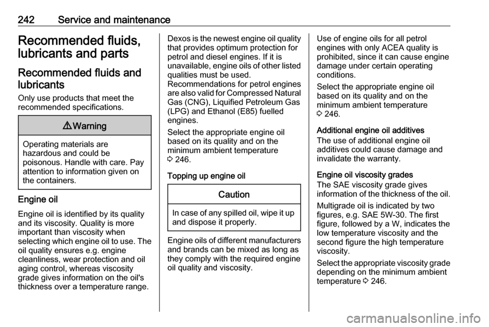 VAUXHALL GRANDLAND X 2019  Owners Manual 242Service and maintenanceRecommended fluids,lubricants and parts
Recommended fluids and lubricants
Only use products that meet the
recommended specifications.9 Warning
Operating materials are
hazardo