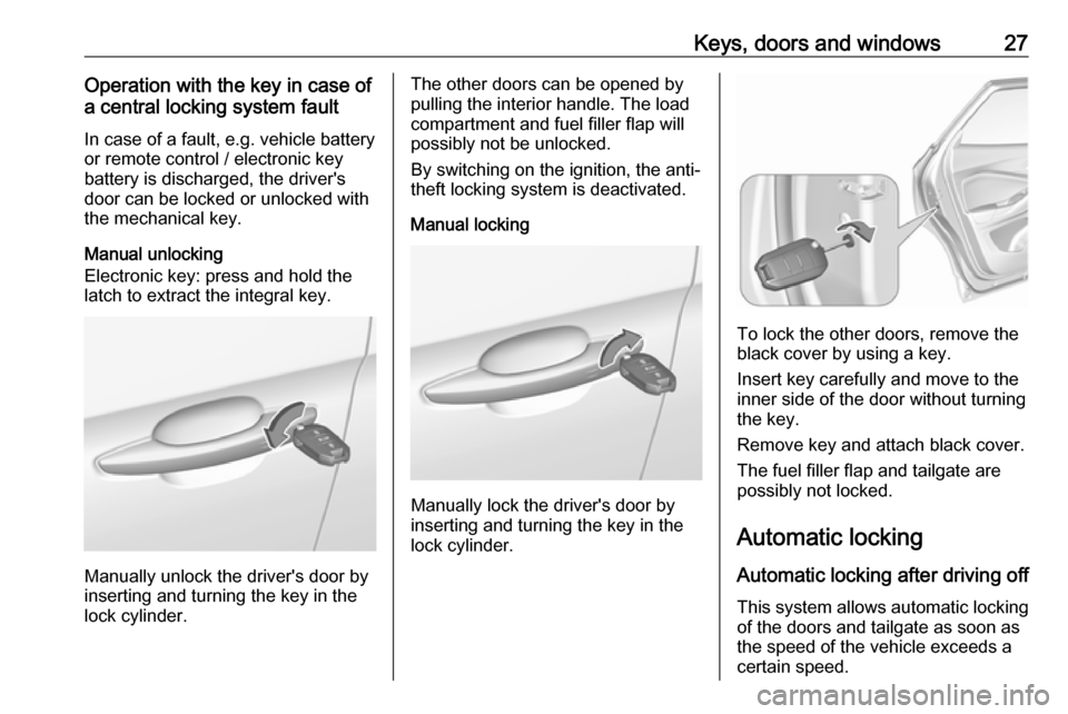 VAUXHALL GRANDLAND X 2019 Owners Manual Keys, doors and windows27Operation with the key in case of
a central locking system fault
In case of a fault, e.g. vehicle battery
or remote control / electronic key
battery is discharged, the driver VAUXHALL GRANDLAND X 2019 Owners Manual Keys, doors and windows27Operation with the key in case of
a central locking system fault
In case of a fault, e.g. vehicle battery
or remote control / electronic key
battery is discharged, the driver