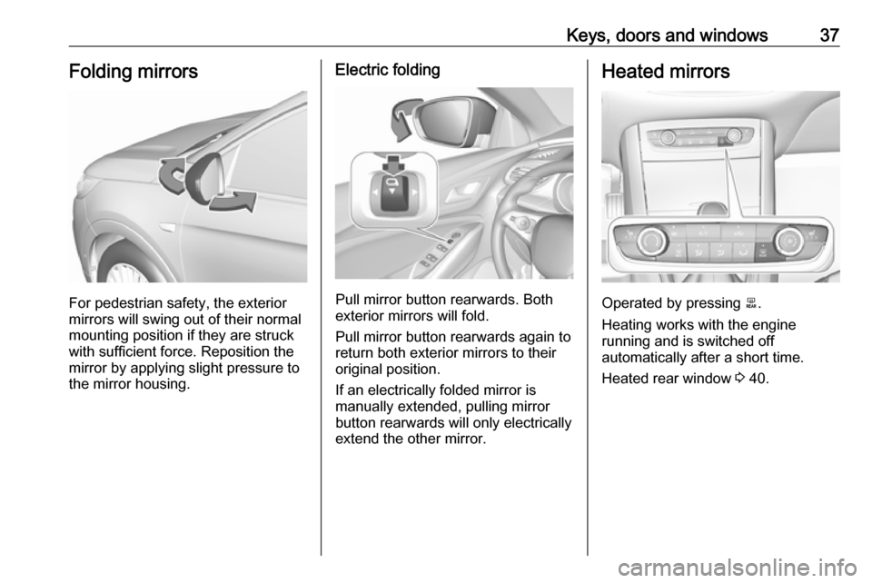 VAUXHALL GRANDLAND X 2019 Owners Guide Keys, doors and windows37Folding mirrors
For pedestrian safety, the exterior
mirrors will swing out of their normal
mounting position if they are struck
with sufficient force. Reposition the mirror by VAUXHALL GRANDLAND X 2019 Owners Guide Keys, doors and windows37Folding mirrors
For pedestrian safety, the exterior
mirrors will swing out of their normal
mounting position if they are struck
with sufficient force. Reposition the mirror by
