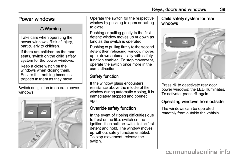 VAUXHALL GRANDLAND X 2019 Service Manual Keys, doors and windows39Power windows9Warning
Take care when operating the
power windows. Risk of injury,
particularly to children.
If there are children on the rear seats, switch on the child safety VAUXHALL GRANDLAND X 2019 Service Manual Keys, doors and windows39Power windows9Warning
Take care when operating the
power windows. Risk of injury,
particularly to children.
If there are children on the rear seats, switch on the child safety