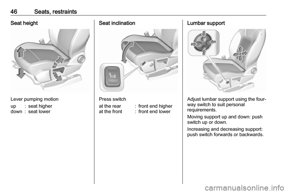 VAUXHALL GRANDLAND X 2019 Service Manual 46Seats, restraintsSeat height
Lever pumping motion
up:seat higherdown:seat lowerSeat inclination
Press switch
at the rear:front end higherat the front:front end lowerLumbar support
Adjust lumbar supp VAUXHALL GRANDLAND X 2019 Service Manual 46Seats, restraintsSeat height
Lever pumping motion
up:seat higherdown:seat lowerSeat inclination
Press switch
at the rear:front end higherat the front:front end lowerLumbar support
Adjust lumbar supp