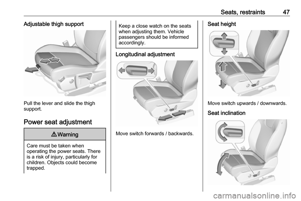 VAUXHALL GRANDLAND X 2019 User Guide Seats, restraints47Adjustable thigh support
Pull the lever and slide the thigh
support.
Power seat adjustment
9 Warning
Care must be taken when
operating the power seats. There
is a risk of injury, pa