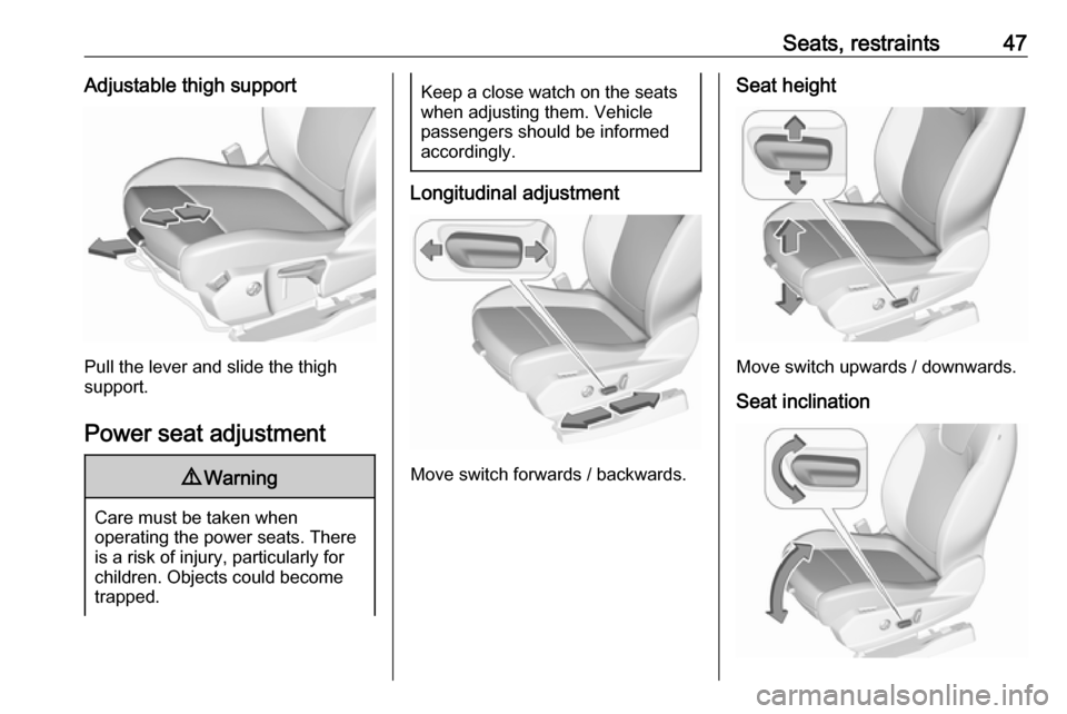 VAUXHALL GRANDLAND X 2019 Service Manual Seats, restraints47Adjustable thigh support
Pull the lever and slide the thigh
support.
Power seat adjustment
9 Warning
Care must be taken when
operating the power seats. There
is a risk of injury, pa VAUXHALL GRANDLAND X 2019 Service Manual Seats, restraints47Adjustable thigh support
Pull the lever and slide the thigh
support.
Power seat adjustment
9 Warning
Care must be taken when
operating the power seats. There
is a risk of injury, pa