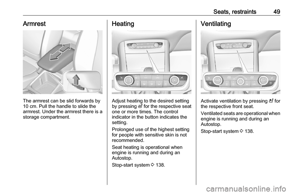 VAUXHALL GRANDLAND X 2019 Owners Manual Seats, restraints49Armrest
The armrest can be slid forwards by
10 cm. Pull the handle to slide the
armrest. Under the armrest there is a storage compartment.
Heating
Adjust heating to the desired sett VAUXHALL GRANDLAND X 2019 Owners Manual Seats, restraints49Armrest
The armrest can be slid forwards by
10 cm. Pull the handle to slide the
armrest. Under the armrest there is a storage compartment.
Heating
Adjust heating to the desired sett