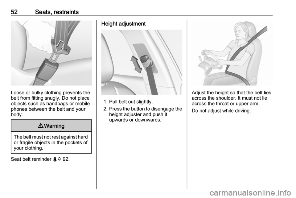 VAUXHALL GRANDLAND X 2019 User Guide 52Seats, restraints
Loose or bulky clothing prevents the
belt from fitting snugly. Do not place
objects such as handbags or mobile
phones between the belt and your body.
9 Warning
The belt must not re