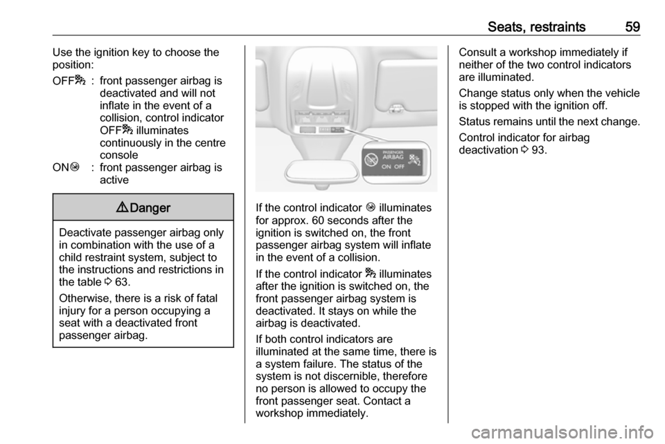 VAUXHALL GRANDLAND X 2019  Owners Manual Seats, restraints59Use the ignition key to choose theposition:OFF *:front passenger airbag is
deactivated and will not
inflate in the event of a
collision, control indicator
OFF * illuminates
continuo