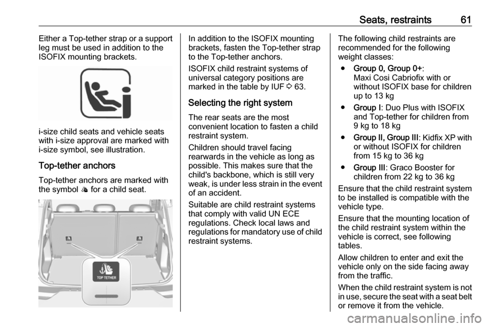 VAUXHALL GRANDLAND X 2019 Owners Guide Seats, restraints61Either a Top-tether strap or a support
leg must be used in addition to the
ISOFIX mounting brackets.
i-size child seats and vehicle seats
with i-size approval are marked with
i-size