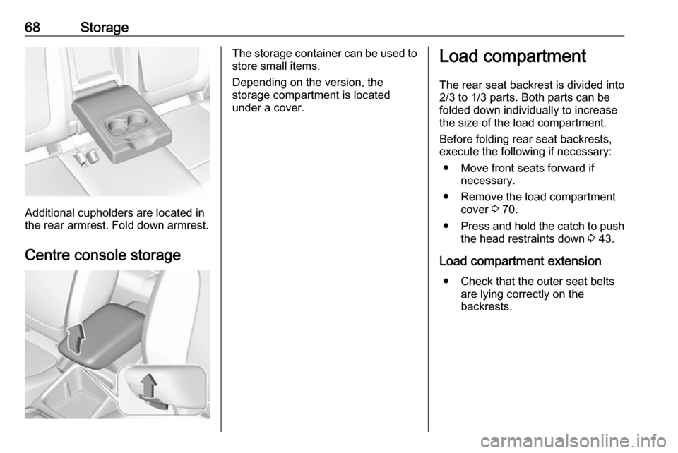 VAUXHALL GRANDLAND X 2019 Repair Manual 68Storage
Additional cupholders are located in
the rear armrest. Fold down armrest.
Centre console storage
The storage container can be used to
store small items.
Depending on the version, the
storage VAUXHALL GRANDLAND X 2019 Repair Manual 68Storage
Additional cupholders are located in
the rear armrest. Fold down armrest.
Centre console storage
The storage container can be used to
store small items.
Depending on the version, the
storage