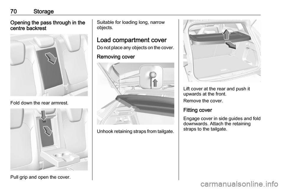 VAUXHALL GRANDLAND X 2019 Manual PDF 70StorageOpening the pass through in the
centre backrest
Fold down the rear armrest.
Pull grip and open the cover.
Suitable for loading long, narrow
objects.
Load compartment cover Do not place any ob VAUXHALL GRANDLAND X 2019 Manual PDF 70StorageOpening the pass through in the
centre backrest
Fold down the rear armrest.
Pull grip and open the cover.
Suitable for loading long, narrow
objects.
Load compartment cover Do not place any ob
