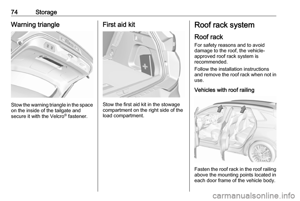 VAUXHALL GRANDLAND X 2019  Owners Manual 74StorageWarning triangle
Stow the warning triangle in the space
on the inside of the tailgate and
secure it with the Velcro ®
 fastener.
First aid kit
Stow the first aid kit in the stowage
compartme