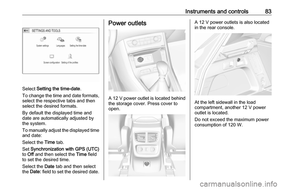 VAUXHALL GRANDLAND X 2019 User Guide Instruments and controls83
Select Setting the time-date .
To change the time and date formats, select the respective tabs and then
select the desired formats.
By default the displayed time and
date ar