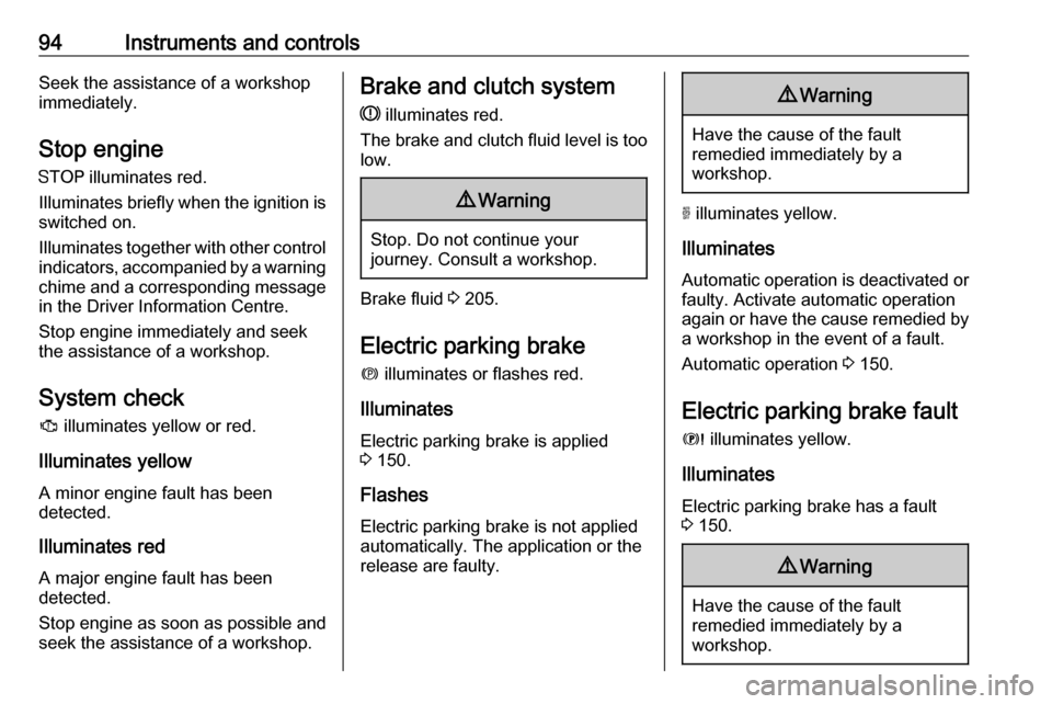 VAUXHALL GRANDLAND X 2019 Service Manual 94Instruments and controlsSeek the assistance of a workshop
immediately.
Stop engine
Y  illuminates red.
Illuminates briefly when the ignition is
switched on.
Illuminates together with other control i