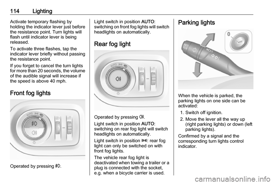 VAUXHALL GRANDLAND X 2019.75 Owners Manual 114LightingActivate temporary flashing by
holding the indicator lever just before
the resistance point. Turn lights will
flash until indicator lever is being
released.
To activate three flashes, tap t VAUXHALL GRANDLAND X 2019.75 Owners Manual 114LightingActivate temporary flashing by
holding the indicator lever just before
the resistance point. Turn lights will
flash until indicator lever is being
released.
To activate three flashes, tap t