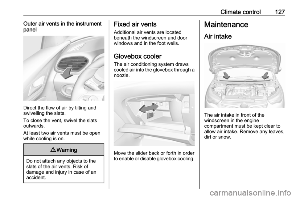 VAUXHALL GRANDLAND X 2019.75 Owners Manual Climate control127Outer air vents in the instrument
panel
Direct the flow of air by tilting and
swivelling the slats.
To close the vent, swivel the slats
outwards.
At least two air vents must be open
VAUXHALL GRANDLAND X 2019.75 Owners Manual Climate control127Outer air vents in the instrument
panel
Direct the flow of air by tilting and
swivelling the slats.
To close the vent, swivel the slats
outwards.
At least two air vents must be open