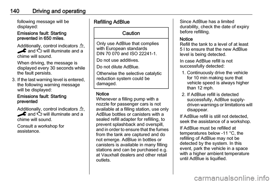 VAUXHALL GRANDLAND X 2019.75 Owners Manual 140Driving and operatingfollowing message will be
displayed:
Emissions fault: Starting
prevented in 650 miles .
Additionally, control indicators u,
C and Z will illuminate and a
chime will sound.
W VAUXHALL GRANDLAND X 2019.75 Owners Manual 140Driving and operatingfollowing message will be
displayed:
Emissions fault: Starting
prevented in 650 miles .
Additionally, control indicators u,
C and Z will illuminate and a
chime will sound.
W