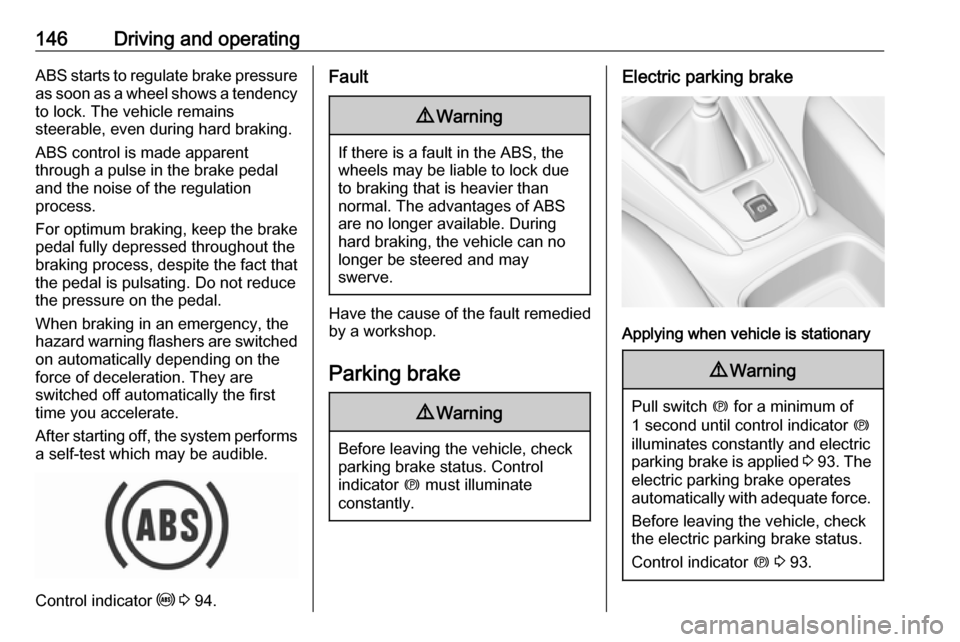 VAUXHALL GRANDLAND X 2019.75 Owners Manual 146Driving and operatingABS starts to regulate brake pressureas soon as a wheel shows a tendency to lock. The vehicle remains
steerable, even during hard braking.
ABS control is made apparent
through VAUXHALL GRANDLAND X 2019.75 Owners Manual 146Driving and operatingABS starts to regulate brake pressureas soon as a wheel shows a tendency to lock. The vehicle remains
steerable, even during hard braking.
ABS control is made apparent
through