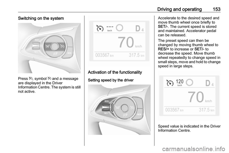 VAUXHALL GRANDLAND X 2019.75 Owners Manual Driving and operating153Switching on the system
Press m, symbol m and a message
are displayed in the Driver
Information Centre. The system is still not active.
Activation of the functionality
Setting VAUXHALL GRANDLAND X 2019.75 Owners Manual Driving and operating153Switching on the system
Press m, symbol m and a message
are displayed in the Driver
Information Centre. The system is still not active.
Activation of the functionality
Setting