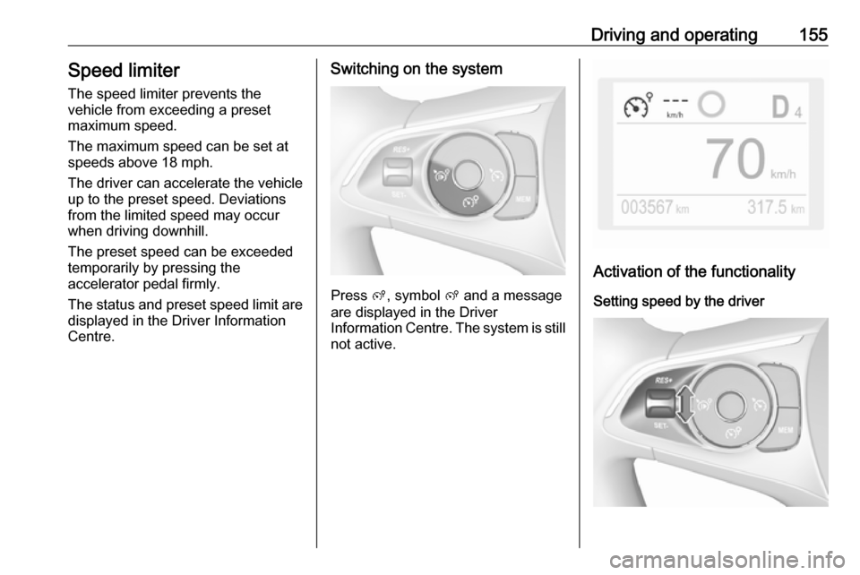 VAUXHALL GRANDLAND X 2019.75 Owners Manual Driving and operating155Speed limiter
The speed limiter prevents the
vehicle from exceeding a preset
maximum speed.
The maximum speed can be set at
speeds above 18 mph.
The driver can accelerate the v VAUXHALL GRANDLAND X 2019.75 Owners Manual Driving and operating155Speed limiter
The speed limiter prevents the
vehicle from exceeding a preset
maximum speed.
The maximum speed can be set at
speeds above 18 mph.
The driver can accelerate the v