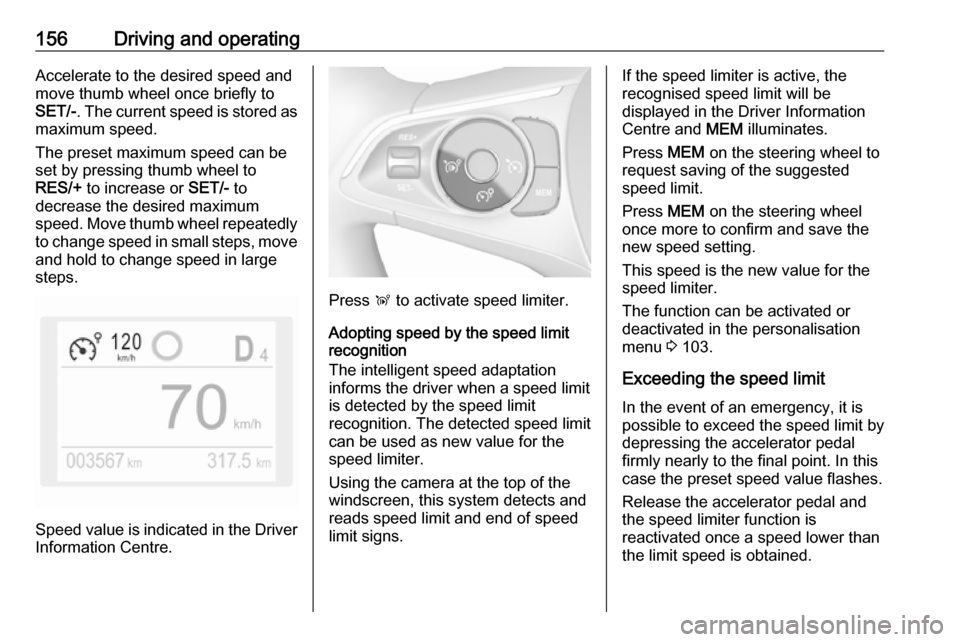 VAUXHALL GRANDLAND X 2019.75 Owners Manual 156Driving and operatingAccelerate to the desired speed and
move thumb wheel once briefly to
SET/- . The current speed is stored as
maximum speed.
The preset maximum speed can be set by pressing thumb VAUXHALL GRANDLAND X 2019.75 Owners Manual 156Driving and operatingAccelerate to the desired speed and
move thumb wheel once briefly to
SET/- . The current speed is stored as
maximum speed.
The preset maximum speed can be set by pressing thumb