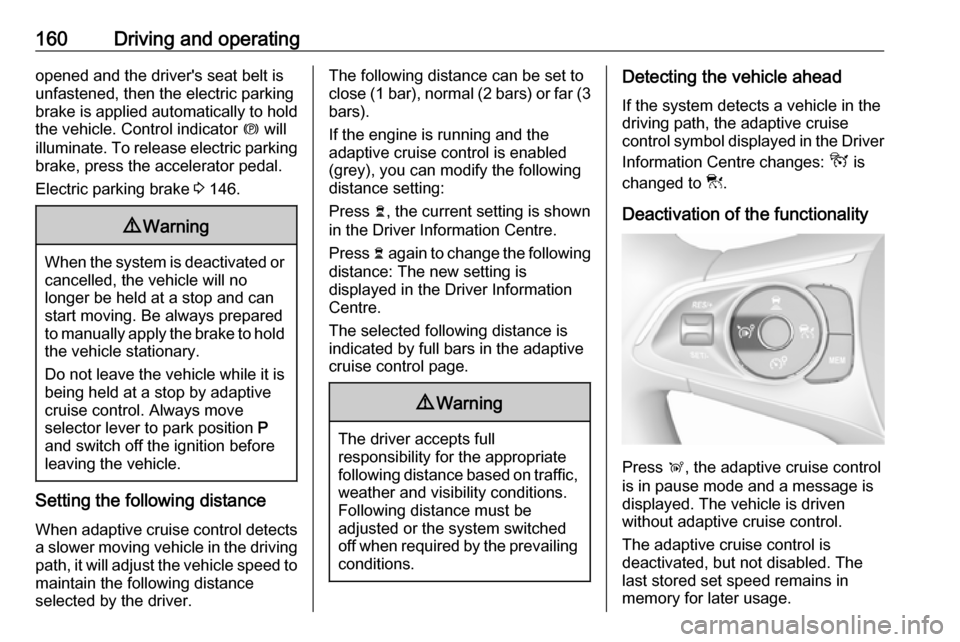 VAUXHALL GRANDLAND X 2019.75 Owners Manual 160Driving and operatingopened and the drivers seat belt is
unfastened, then the electric parking
brake is applied automatically to hold the vehicle. Control indicator m will
illuminate. To release VAUXHALL GRANDLAND X 2019.75 Owners Manual 160Driving and operatingopened and the drivers seat belt is
unfastened, then the electric parking
brake is applied automatically to hold the vehicle. Control indicator m will
illuminate. To release