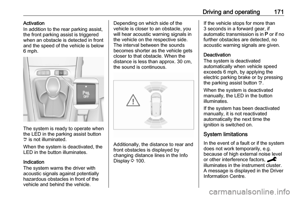 VAUXHALL GRANDLAND X 2019.75 Owners Manual Driving and operating171Activation
In addition to the rear parking assist,
the front parking assist is triggered
when an obstacle is detected in front
and the speed of the vehicle is below 6 mph.
The VAUXHALL GRANDLAND X 2019.75 Owners Manual Driving and operating171Activation
In addition to the rear parking assist,
the front parking assist is triggered
when an obstacle is detected in front
and the speed of the vehicle is below 6 mph.
The