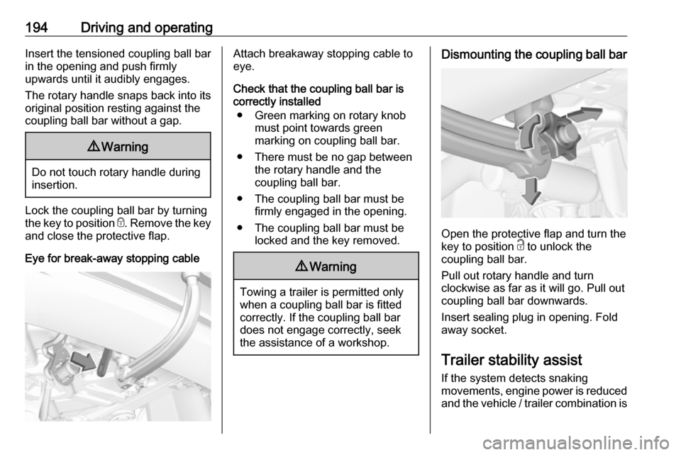 VAUXHALL GRANDLAND X 2019.75 Owners Manual 194Driving and operatingInsert the tensioned coupling ball bar
in the opening and push firmly
upwards until it audibly engages.
The rotary handle snaps back into its
original position resting against VAUXHALL GRANDLAND X 2019.75 Owners Manual 194Driving and operatingInsert the tensioned coupling ball bar
in the opening and push firmly
upwards until it audibly engages.
The rotary handle snaps back into its
original position resting against
