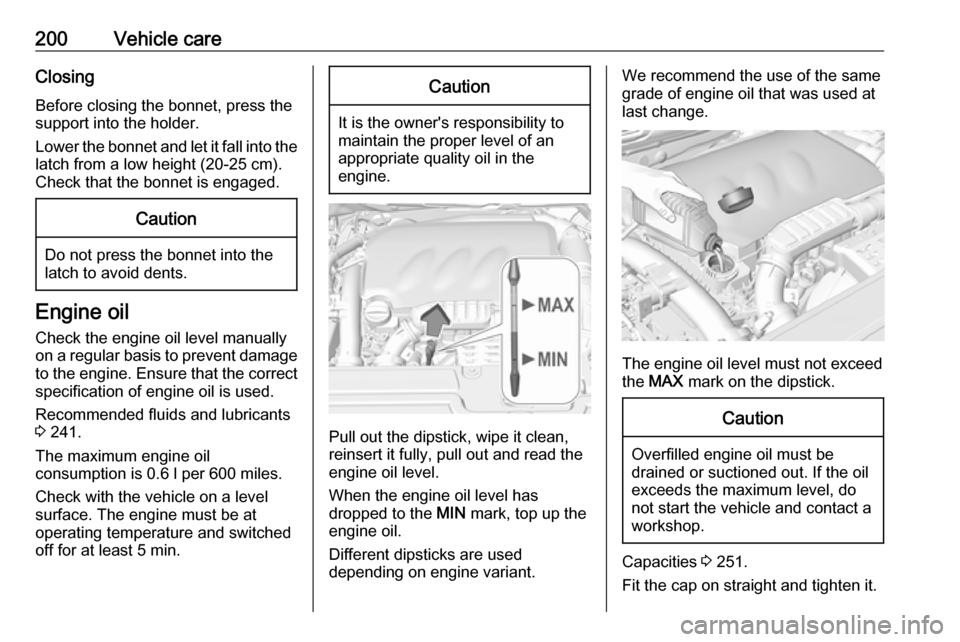 VAUXHALL GRANDLAND X 2019.75 Owners Manual 200Vehicle careClosing
Before closing the bonnet, press the
support into the holder.
Lower the bonnet and let it fall into the latch from a low height (20-25 cm).
Check that the bonnet is engaged.Caut VAUXHALL GRANDLAND X 2019.75 Owners Manual 200Vehicle careClosing
Before closing the bonnet, press the
support into the holder.
Lower the bonnet and let it fall into the latch from a low height (20-25 cm).
Check that the bonnet is engaged.Caut