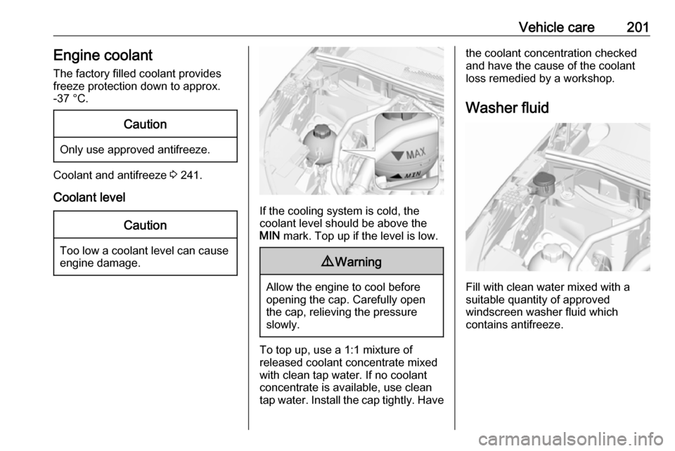 VAUXHALL GRANDLAND X 2019.75  Owners Manual Vehicle care201Engine coolant
The factory filled coolant provides
freeze protection down to approx.
-37 °C.Caution
Only use approved antifreeze.
Coolant and antifreeze  3 241.
Coolant level
Caution
T