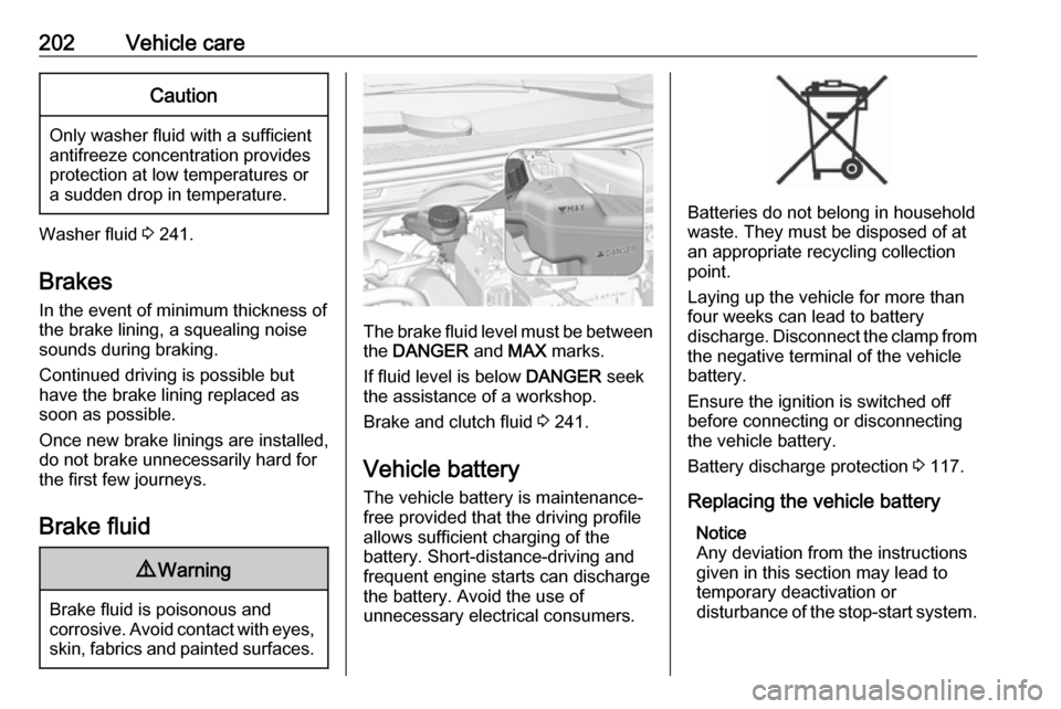 VAUXHALL GRANDLAND X 2019.75  Owners Manual 202Vehicle careCaution
Only washer fluid with a sufficient
antifreeze concentration provides
protection at low temperatures or
a sudden drop in temperature.
Washer fluid  3 241.
Brakes In the event of