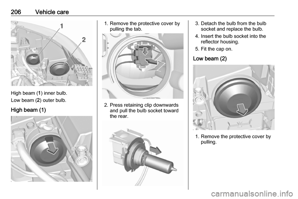 VAUXHALL GRANDLAND X 2019.75 Owners Manual 206Vehicle care
High beam (1) inner bulb.
Low beam ( 2) outer bulb.
High beam (1)
1. Remove the protective cover by pulling the tab.
2. Press retaining clip downwardsand pull the bulb socket toward
th VAUXHALL GRANDLAND X 2019.75 Owners Manual 206Vehicle care
High beam (1) inner bulb.
Low beam ( 2) outer bulb.
High beam (1)
1. Remove the protective cover by pulling the tab.
2. Press retaining clip downwardsand pull the bulb socket toward
th